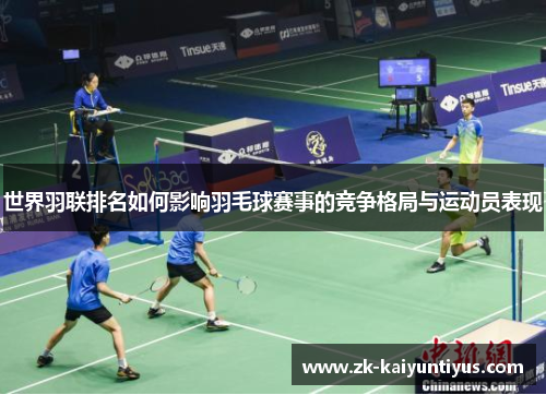 世界羽联排名如何影响羽毛球赛事的竞争格局与运动员表现