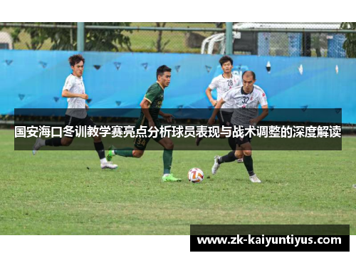 国安海口冬训教学赛亮点分析球员表现与战术调整的深度解读