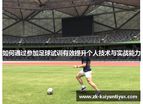 如何通过参加足球试训有效提升个人技术与实战能力
