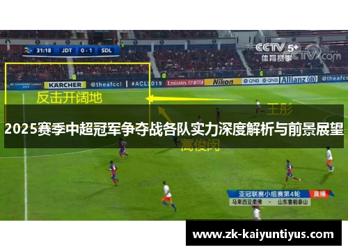 2025赛季中超冠军争夺战各队实力深度解析与前景展望