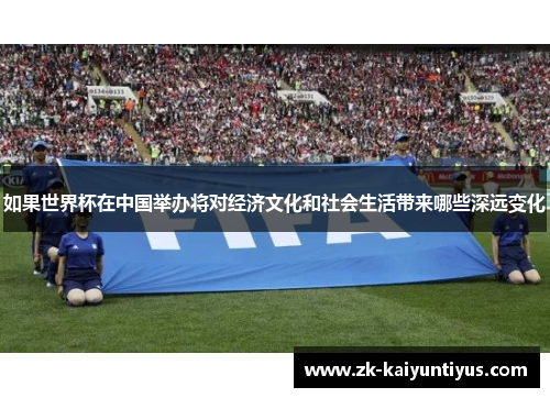 如果世界杯在中国举办将对经济文化和社会生活带来哪些深远变化