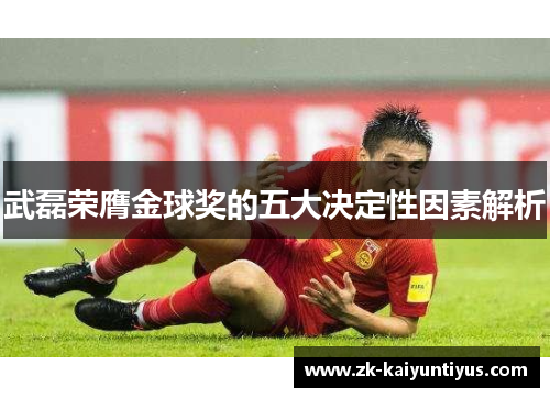 武磊荣膺金球奖的五大决定性因素解析