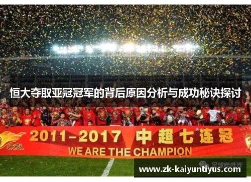 恒大夺取亚冠冠军的背后原因分析与成功秘诀探讨