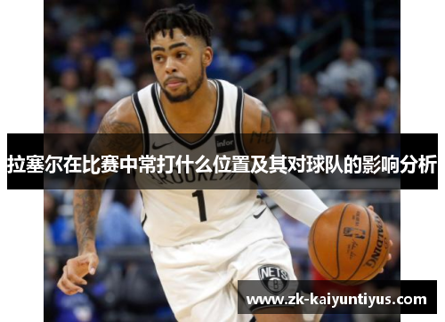 拉塞尔在比赛中常打什么位置及其对球队的影响分析
